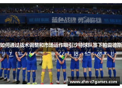 如何通过战术调整和市场运作吸引沙特球队签下帕雷德斯