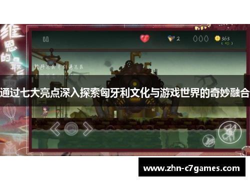 通过七大亮点深入探索匈牙利文化与游戏世界的奇妙融合 通过七大亮点深入探索匈牙利文化与游戏世界的奇妙融合