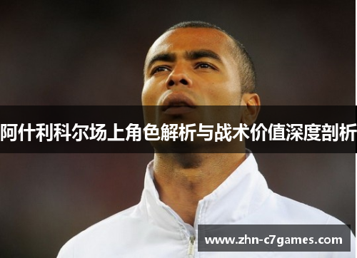 阿什利科尔场上角色解析与战术价值深度剖析