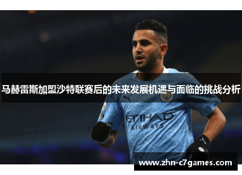 马赫雷斯加盟沙特联赛后的未来发展机遇与面临的挑战分析